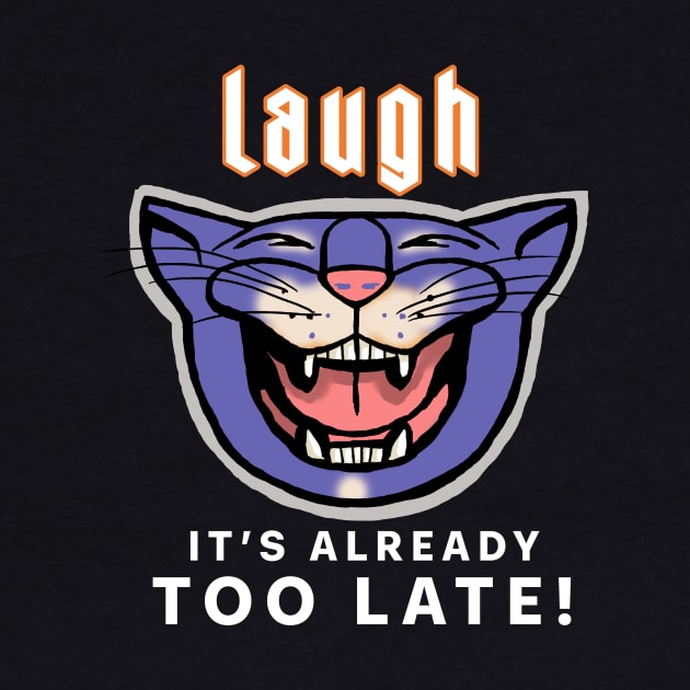 laugh, it's too late by Cohort shirts